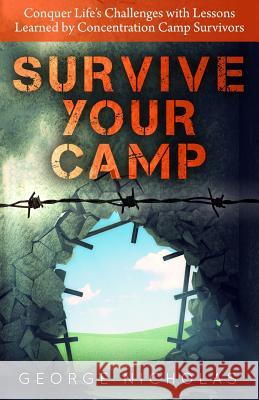 Survive your camp: Conquer life's challenges with lessons learned by concentration camp survivors Nicholas, George 9781495319440 Createspace - książka