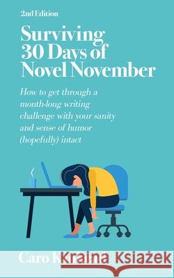 Surviving 30 Days of Novel November: How to Get Through a Month-Long Writing Challenge With Your Sanity and Sense of Humor (Hopefully) Intact Caro Kinkead 9781959541059 Carolyn Louaillier - książka
