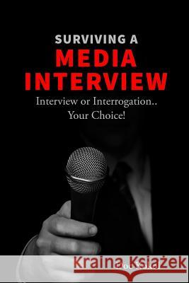 Surviving a Media Interview: Interview or Interrogation...Your Choice! Doc Kokol 9781985049321 Createspace Independent Publishing Platform - książka