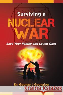 Surviving a Nuclear War: Save Your Family and Loved Ones George John Georgiou 9789925569007 G.M.G. Da Vinci Health Ltd - książka