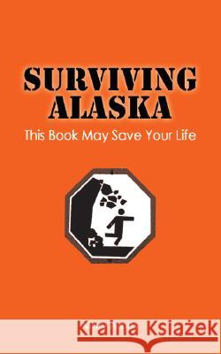 Surviving Alaska: This Book May Save Your Life Mary Ames 9780979047008 Epicenter Press (WA) - książka