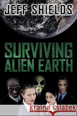 Surviving Alien Earth Jeff Shields 9781449013400 Authorhouse - książka