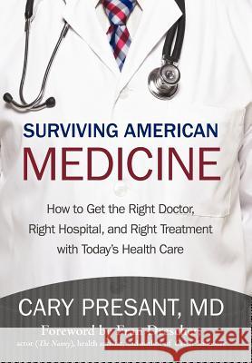 Surviving American Medicine: How to Get the Right Doctor, Right Hospital, and Right Treatment with Today's Health Care Presant, Cary 9781475937763 iUniverse.com - książka