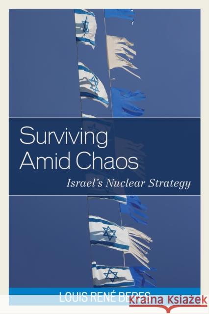 Surviving Amid Chaos: Israel's Nuclear Strategy Louis Ren Beres 9781442253254 Rowman & Littlefield Publishers - książka