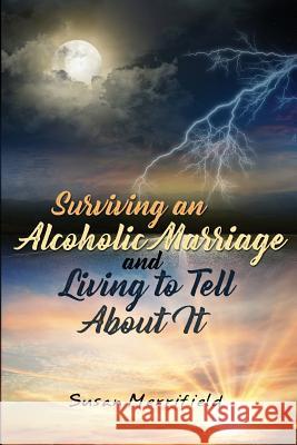 Surviving an Alcoholic Marriage and Living to Tell About It Merrifield, Susan 9781480955035 Dorrance Publishing Co. - książka