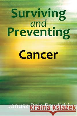 Surviving and Preventing Cancer Janusz Dals-Pawlicki 9781524518066 Xlibris - książka