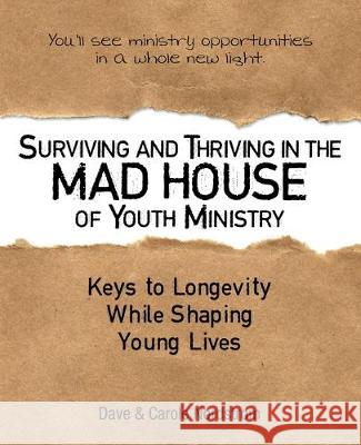 Surviving and Thriving in the Mad House of Youth Ministry: Keys to Longevity While Shaping Young Lives Dave Nordstrom, Carole Nordstrom 9781973674726 WestBow Press - książka