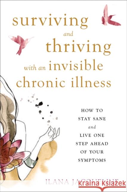 Surviving and Thriving with an Invisible Chronic Illness: How to Stay Sane and Live One Step Ahead of Your Symptoms Ilana Jacqueline 9781626255999 New Harbinger Publications - książka