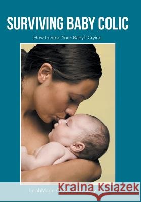 Surviving Baby Colic: How to Stop Your Baby's Crying Leahmarie C Ritz, Judy Ritz 9781491734629 iUniverse - książka