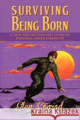 Surviving Being Born: A True and Motivating Story of Personal Inner Strength Conrad, Glen 9781477129302 Xlibris Corporation - książka