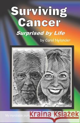 Surviving Cancer, Surprised by Life!: My improbable journey from impending death to radiant life Carol Nylander 9781072979364 Independently Published - książka