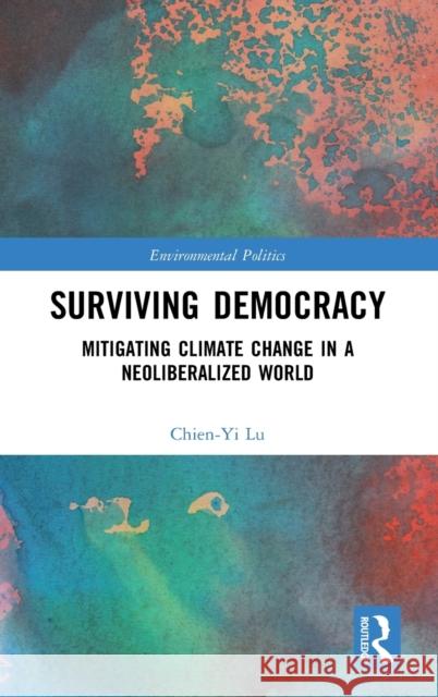 Surviving Democracy: Mitigating Climate Change in a Neoliberalized World Chien-Yi Lu 9781138061903 Routledge - książka