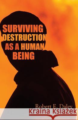 Surviving Destruction As A Human Being Daley, Robert E. 9780692600399 Larry Czerwonka Company - książka