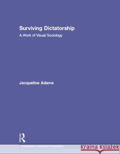 Surviving Dictatorship : A Work of Visual Sociology Jacqueline Adams   9780415998031 Taylor & Francis - książka