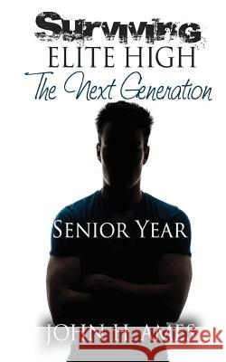 Surviving Elite High (The Next Generation) - Senior Year Ames, John H. 9781983425127 Createspace Independent Publishing Platform - książka