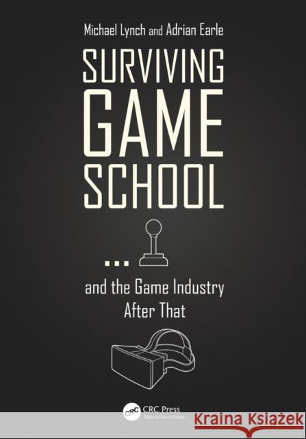 Surviving Game School...and the Game Industry After That Lynch, Michael|||Earle, Adrian 9781138568099  - książka