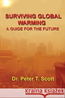 Surviving Global Warming: A Guide for the Future Peter T. Scott Peter T. Scott Peter T. Scott 9781925662085 Felix Publishing - książka