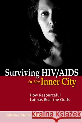 Surviving Hiv/AIDS in the Inner City: How Resourceful Latinas Beat the Odds Chase, Sabrina 9780813548920 Rutgers University Press - książka