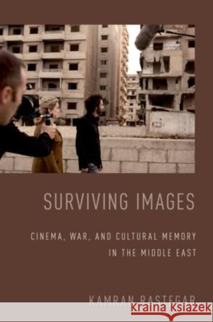 Surviving Images: Cinema, War, and Cultural Memory in the Middle East Kamran Rastegar 9780199390175 Oxford University Press, USA - książka