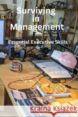 Surviving in Management: What I Learned in 30 years - and my worse mistakes James R. Jones 9781729261941 Independently Published - książka