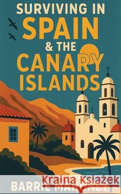 Surviving in Spain & the Canary Islands Barrie Mahoney 9781068284915 Canary Islander Publishing - książka