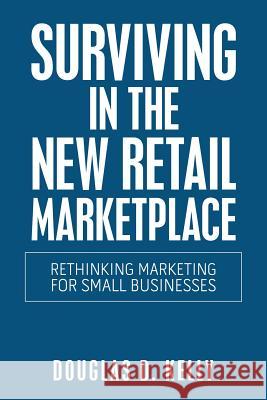 Surviving in the New Retail Marketplace: Rethinking Marketing for Small Businesses Douglas D Kelly 9781982231019 Balboa Press - książka