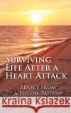Surviving Life After A Heart Attack: Advice from a Fellow Patient Snider, Richard M. 9781502430267 Createspace