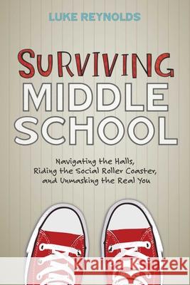 Surviving Middle School: Navigating the Halls, Riding the Social Roller Coaster, and Unmasking the Real You Luke Reynolds 9781582705545 Beyond Words Publishing - książka