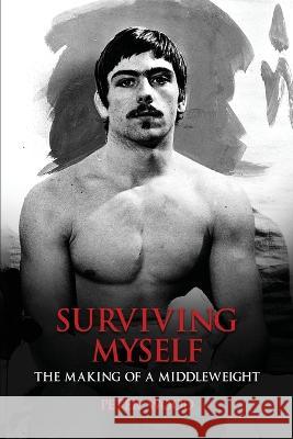 Surviving Myself: The Making of a Middleweight Peter Wood   9781088188637 IngramSpark - książka
