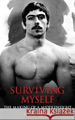 Surviving Myself: The Making of a Middleweight Peter Wood   9781088188910 IngramSpark - książka