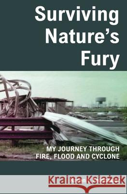 Surviving Nature's Fury: My Journey Through Fire, Flood and Cyclone Karen L. Feldbauer 9781764315708 Pure Heart Publishing - książka