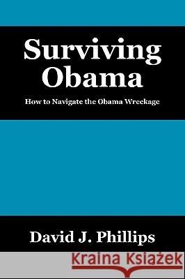 Surviving Obama: How to Navigate the Obama Wreckage David J Phillips 9781432752934 Outskirts Press - książka