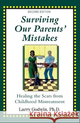 Surviving Our Parents' Mistakes: Healing the Scars from Childhood Mistreatment Larry Godwin 9780578817019 Larry Godwin - książka