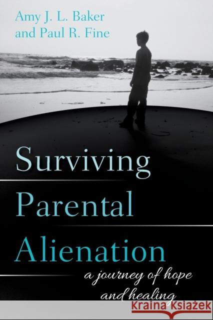 Surviving Parental Alienation: A Journey of Hope and Healing Amy J. L. Baker Paul R. Fine 9781538106945 Rowman & Littlefield - książka