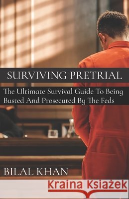 Surviving Pretrial: The Ultimate Survival Guide to Being Busted & Prosecuted by the Feds Bilal Khan   9798372032569 Independently Published - książka