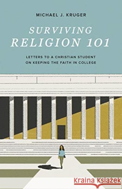 Surviving Religion 101: Letters to a Christian Student on Keeping the Faith in College Michael J. Kruger 9781433572074 Crossway Books - książka
