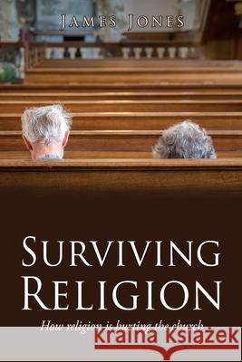 Surviving Religion: How religion is hurting the church James Jones 9781662807350 Xulon Press - książka