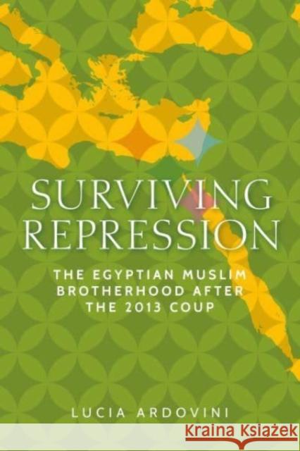 Surviving Repression: The Egyptian Muslim Brotherhood After the 2013 Coup Lucia Ardovini   9781526149299 Manchester University Press - książka