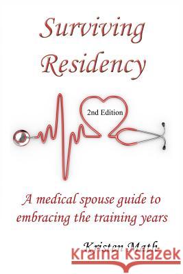 Surviving Residency: A Medical Spouse Guide to Embracing the Training Years Kristen Math 9780615781488 Champagne and Bonbons Press - książka