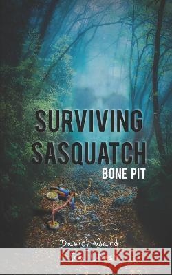 Surviving Sasquatch: Bone Pit Tom Lyons Daniel Ward  9798646424465 Independently Published - książka