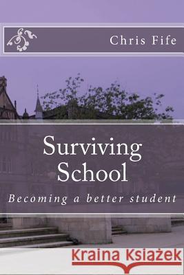 Surviving School: Becoming a better student Fife, Chris 9781522980667 Createspace Independent Publishing Platform - książka