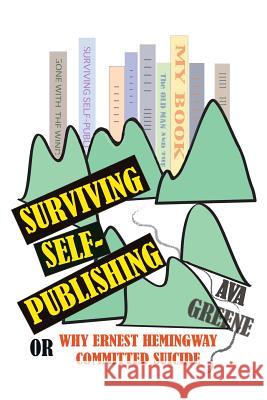 Surviving Self-Publishing: or Why Ernest Hemingway Committed Suicide Ava Greene, Ava Greene 9781938691133 Hula Cat Press - książka