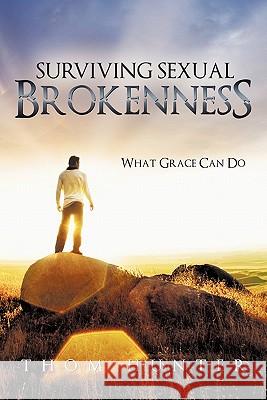 Surviving Sexual Brokenness: What Grace Can Do Hunter, Thom 9781449707316 WestBow Press - książka