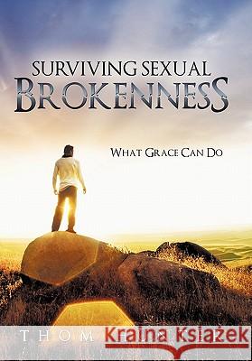 Surviving Sexual Brokenness: What Grace Can Do Hunter, Thom 9781449708177 WestBow Press - książka