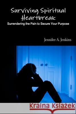 Surviving Spiritual Heartbreak: Surrendering the Pain to Secure Your Purpose Jennifer a. Jenkins 9780692406502 Hopetree - książka