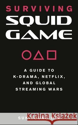 Surviving Squid Game: A Guide to K-Drama, Netflix, and Global Streaming Wars Suk-Young Kim 9781493072729 Globe Pequot Press - książka