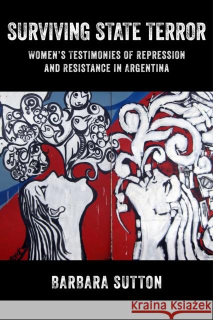 Surviving State Terror: Women's Testimonies of Repression and Resistance in Argentina Barbara Sutton 9781479829927 New York University Press - książka