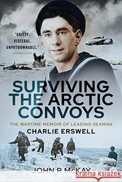 Surviving the Arctic Convoys: The Wartime Memoirs of Leading Seaman Charlie Erswell John McKay John R. McKay 9781399013031 Pen & Sword Books Ltd - książka