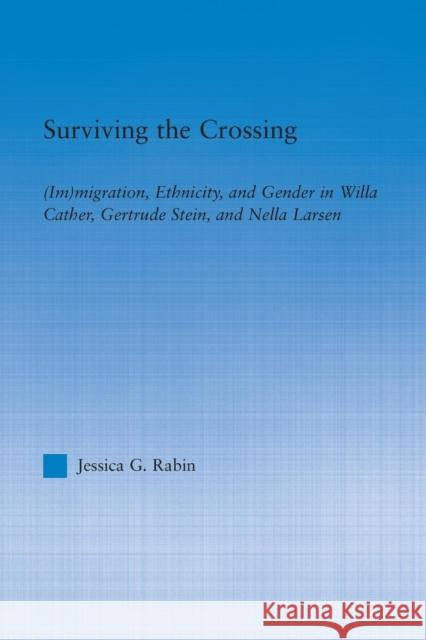 Surviving the Crossing: (Im)Migration, Ethnicity, and Gender in Willa Cather, Gertrude Stein, and Nella Larsen Rabin, Jessica 9781138799059 Taylor and Francis - książka