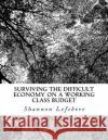 Surviving The Difficult Economy On A Working Class Budget Lefebvre, Shannon 9781548377786 Createspace Independent Publishing Platform